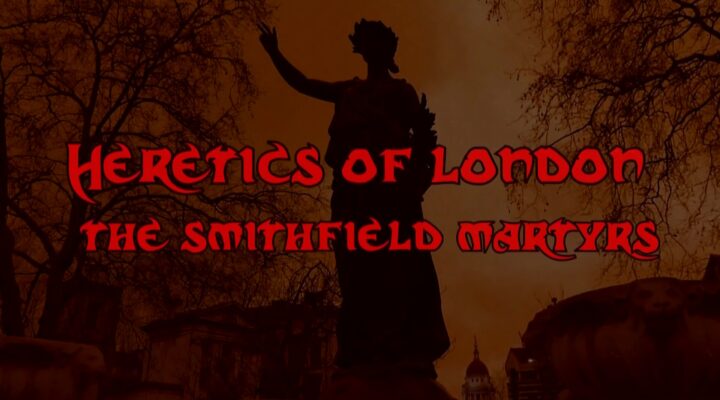 The Heretics of London – The Smithfield Martyrs